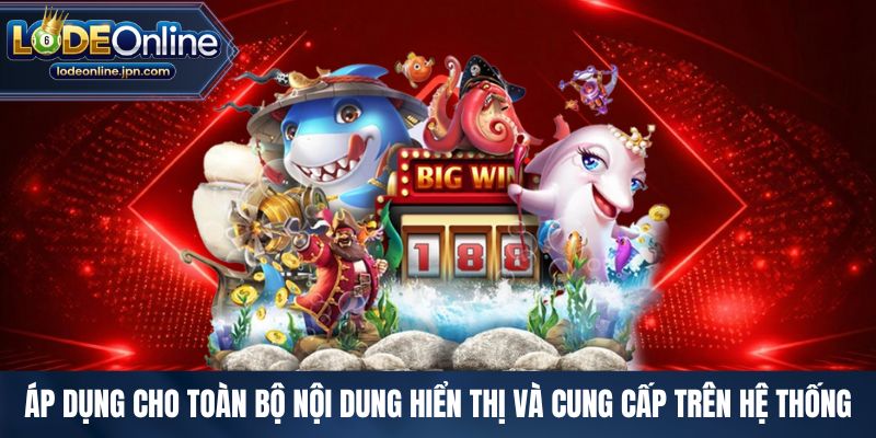 Áp dụng cho toàn bộ nội dung hiển thị và cung cấp trên hệ thống