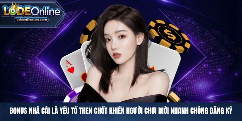 Bonus nhà cái là yếu tố then chốt khiến người chơi mới nhanh chóng đăng ký