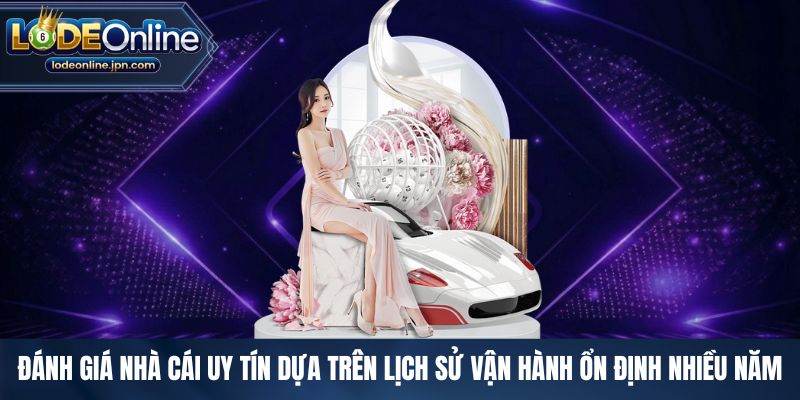 Đánh giá nhà cái uy tín dựa trên lịch sử vận hành ổn định nhiều năm