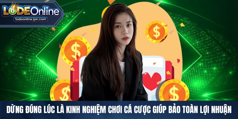 Dừng đúng lúc là kinh nghiệm chơi cá cược giúp bảo toàn lợi nhuận