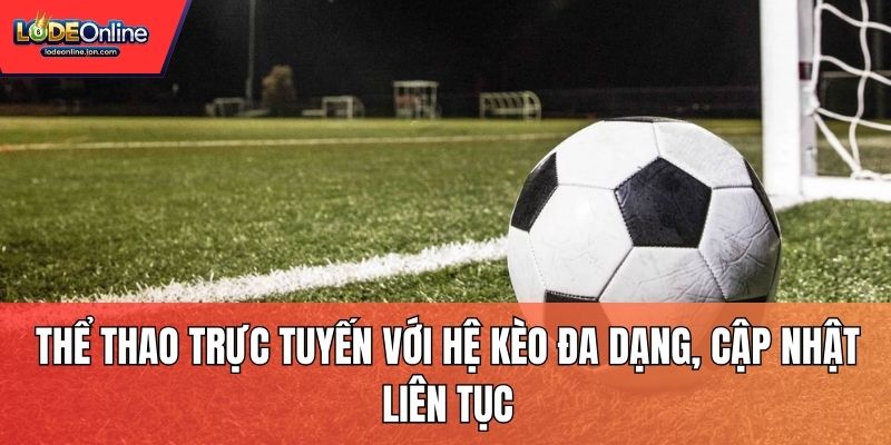 Thể thao trực tuyến với hệ kèo đa dạng, cập nhật liên tục