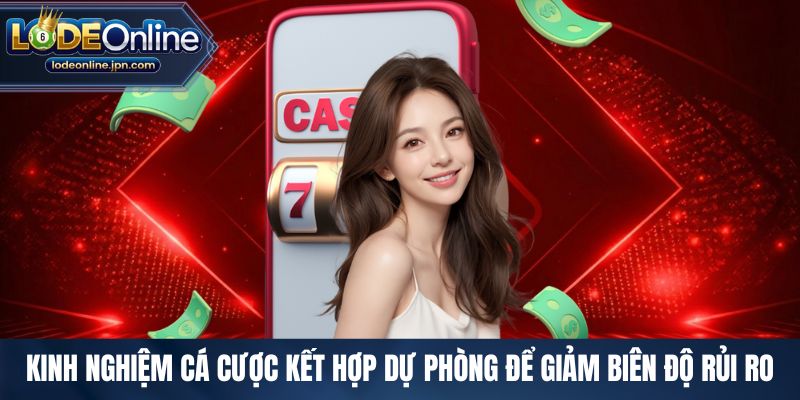 Kinh nghiệm cá cược kết hợp dự phòng để giảm biên độ rủi ro