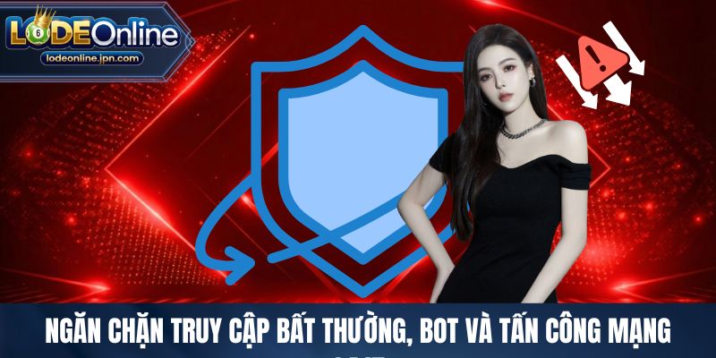 Ngăn chặn truy cập bất thường, bot và tấn công mạng 24/7