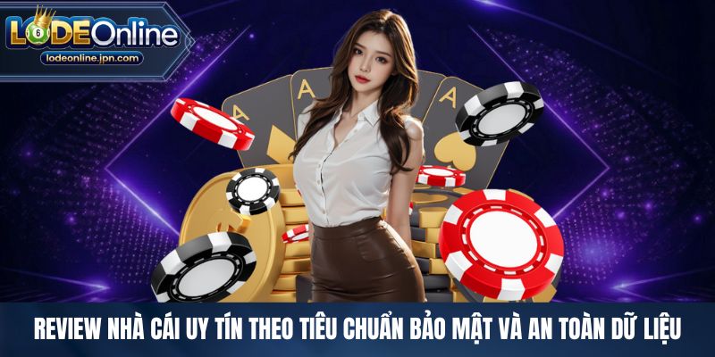 Review nhà cái uy tín theo tiêu chuẩn bảo mật và an toàn dữ liệu