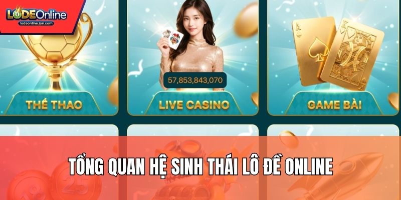 Tổng quan hệ sinh thái Lô Đề Online
