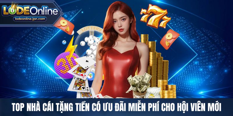 Top nhà cái tặng tiền có ưu đãi miễn phí cho hội viên mới